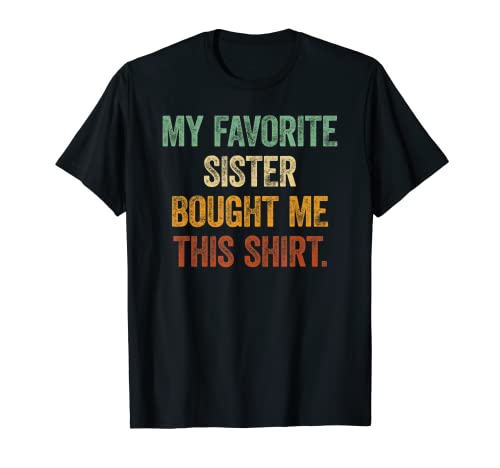 My Favorite Sister Bought Me This Shirt Brothers and Sisters Maglietta