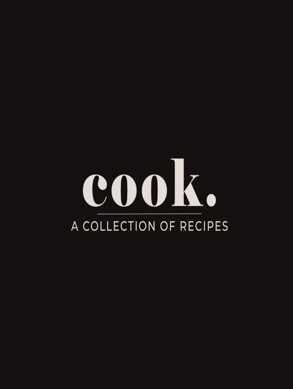 Cook - A Collection of Recipes: A Blank Cookbook To Write In Your Own Recipes | Modern Black Kitchen Decor Aesthetic      Hardcover – December 15, 2025