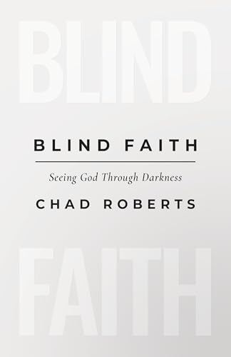 Blind Faith: Seeing God Through Darkness Blind Faith: Seeing God Through Darkness