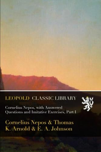 Cornelius Nepos, with Answered Questions and Imitative Exercises, Part I