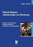 Richard Wagners »Meistersinger von Nürnberg«: Literatur- und kulturwissenschaftliche Lektüren zu Künstlertum und Kunstproduktion (Beiträge zur Literaturwissenschaft)