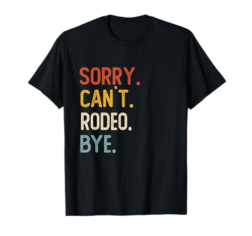 Sorry Can't Rodeo Bye Shirts Funny Rodeo Lovers T-Shirt