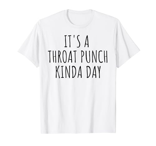 Funny Saying It's a Throat Punch Kinda Day Sarcasmo Mujeres Hombres Camiseta