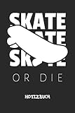 Skate Or Die: NOTIZBUCH A5 Liniert Skater Schreibblock - Notizblock 120 Seiten 6x9 inch Tagebuch für Erwachsene - Skate Or Die Notizheft Skateboarder Sprüche Skateboardfahrer Geschenk