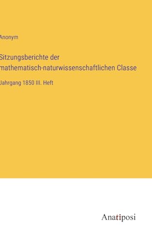 Sitzungsberichte der mathematisch-naturwissenschaftlichen Classe: Jahrgang 1850 III. Heft (German Edition)