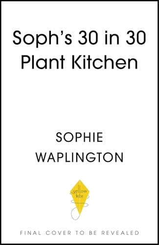 Soph's 30 in 30 Plant Kitchen: Delicious plant-based recipes with 30g of protein in 30 minutes or less From the Sunday Times Bestselling author