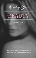 Owning Your Beauty: Stop wasting money covering-up signs of illness, and start healing once and for all 1986905586 Book Cover