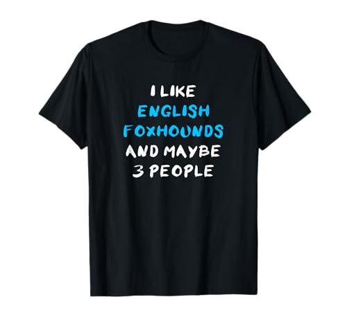 I Like English Foxhounds And Maybe 3 People English Foxhound T-Shirt