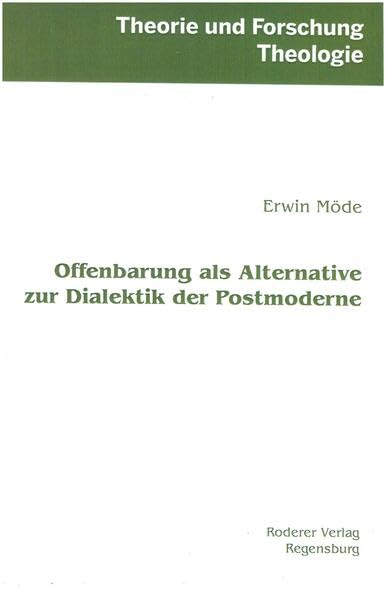 Offenbarung als Alternative zur Dialektik der Postmoderne (Theorie und Forschung. Theologie)