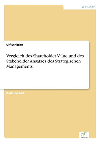 Vergleich des Shareholder Value und des Stakeholder Ansatzes des Strategischen Managements (German Edition)