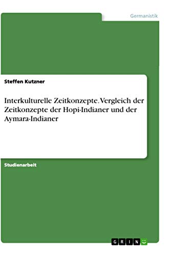 Interkulturelle Zeitkonzepte. Vergleich der Zeitkonzepte der Hopi-Indianer und der Aymara-Indianer