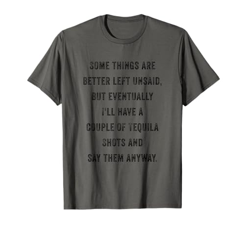 Some Things Are Better Left Unsaid Funny Sarcastic Tequila T-Shirt