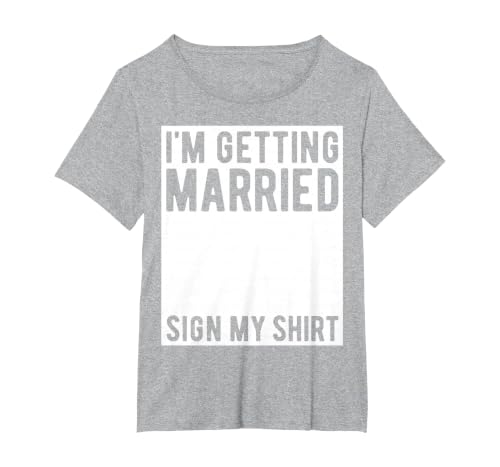 I'm Getting Married Sign My Shirt Funny Marriage Party T-Shirt, Women's Plus, Heather Grey, 6X