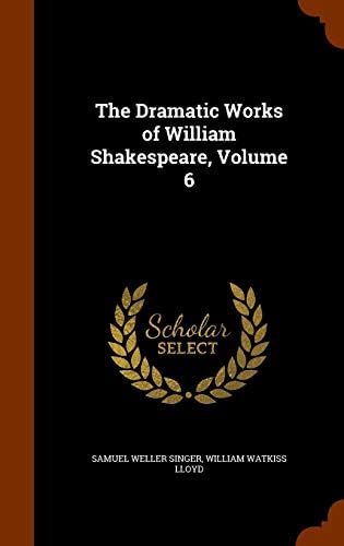 The Dramatic Works of William Shakespeare, Volume 6 : Singer, Samuel ...