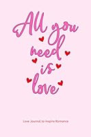 Love Journal to Inspire Romance: All You Need Is Love 1652189173 Book Cover
