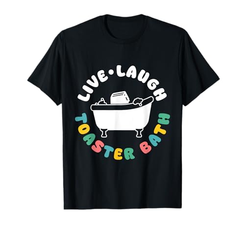 Live Laugh Toaster Bath Dark Humor Mood Camiseta