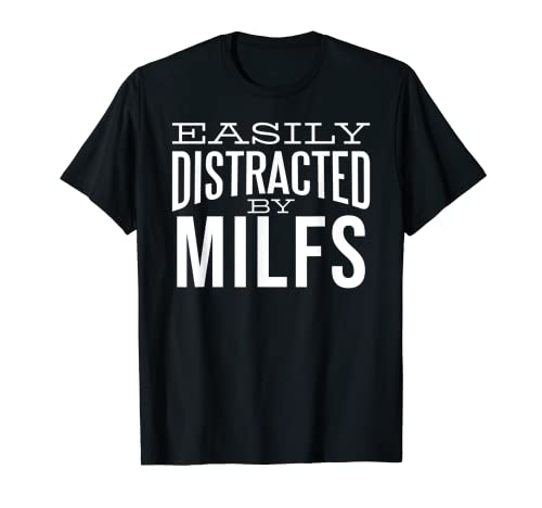 Milf Shirt Easily Distracted By Milfs for Porn Addiction T-Shirt
