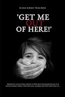 'Get me out of here!': Based on a true story about a little girl who lives in a horror foster home. Will she ever escape the hell she lives in...? 9402158480 Book Cover