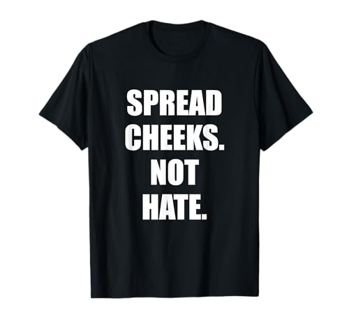 SPREAD CHEEKS NOT HATE T-Shirt