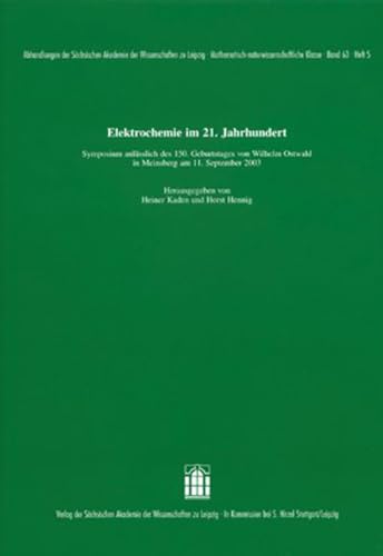 Elektrochemie im 21. Jahrhundert: Symposium anlässlich des 150. Geburtstages von Wilhelm Ostwald in Meinsberg am 11. September 2003 (Abhandlungen der ... Mathematisch-naturwissenschaftliche Klasse)