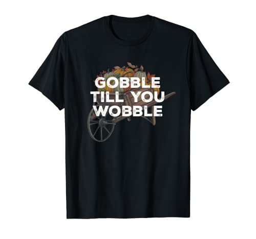 Gobble Till You Wobble Thanksgiving Joke Turkey Day Pun T-Shirt