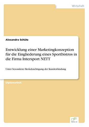 Entwicklung einer Marketingkonzeption für die Eingliederung eines Sportbistros in die Firma Intersport NETT: Unter besonderer Berücksichtigung der Kundenbindung