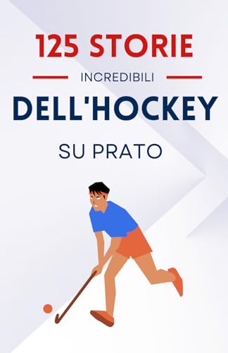 125 Storie Incredibili dell'Hockey su Prato: Momenti indimenticabili e imprese leggendarie | un ottimo regalo per bambini, adolescenti, ragazzi e ragazze dai 7 ai 16 anni