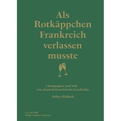 Als Rotkäppchen Frankreich verlassen musste: Champagner und Sekt - eine deutsch-französische Geschichte (Seumes Tornister)