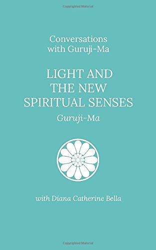 Conversations with Guruji-Ma: Light and the New Spiritual Senses