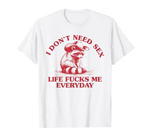 I Don't Need Sex Life Fucks Me Everyday Funny Cowboy Raccoon T-Shirt