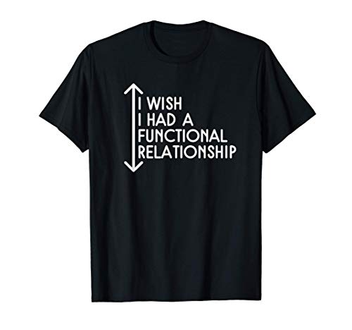 Wish I Had Functional Relationship Funny Math Joke T-Shirt