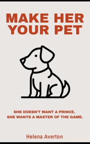 Make Her Your Pet: The Truth About Submission, Strength, and Seduction