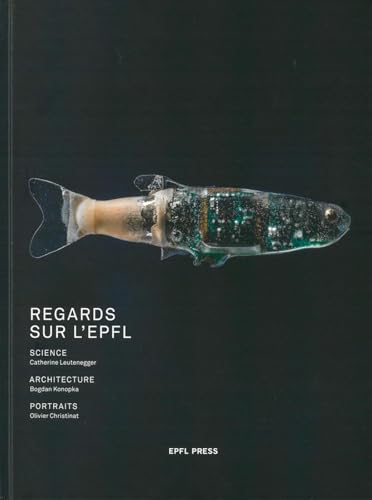 Regards sur l'EPFL: Science, Catherine Leutenegger. Architecture, Bogdan Konopka. Portraits, Olivier Christinat