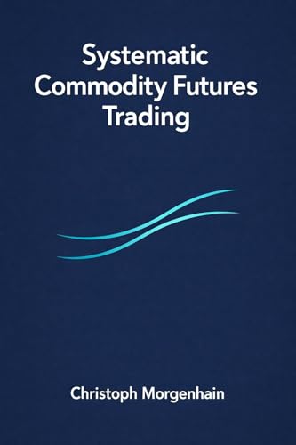 Systematic Commodity Futures Trading: Trends, term structure, carry, spreads, and event risk, a practical roadmap to build your own trading system (English Edition)
