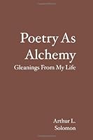 Poetry As Alchemy: Gleanings From My Life 1439223378 Book Cover