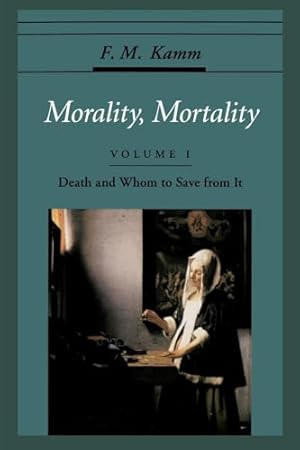 Morality, Mortality: Volume I: Death and Whom to Save from It (Oxford Ethics Series)