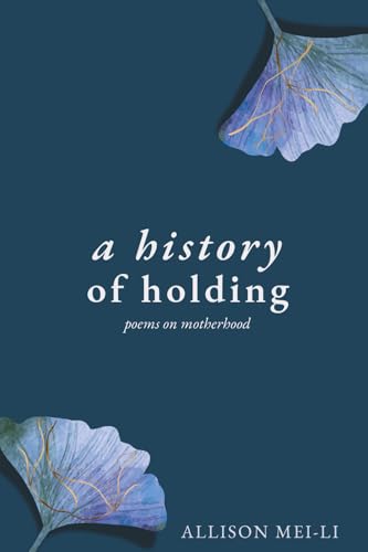A History of Holding: Poems on Motherhood