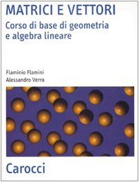 Flaminio Flamini, Alessandro Verra - Matrici e vettori. Corso di base di geometria e algebra lineare (2008)