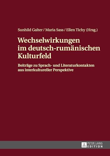 Wechselwirkungen im deutsch-rumänischen Kulturfeld: Beiträge zu Sprach- und Literaturkontakten aus interkultureller Perspektive (German Edition)