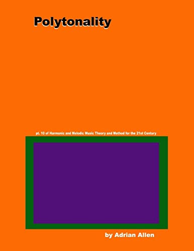 Polytonality (Harmonic and Melodic Music Theory and Method for the 21st Century)