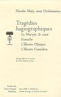 Tragedies Hagiographiques: Le Martyre de Saint Eustache, l'Illustre Olympe, l'Illustre Comedien 2865032736 Book Cover