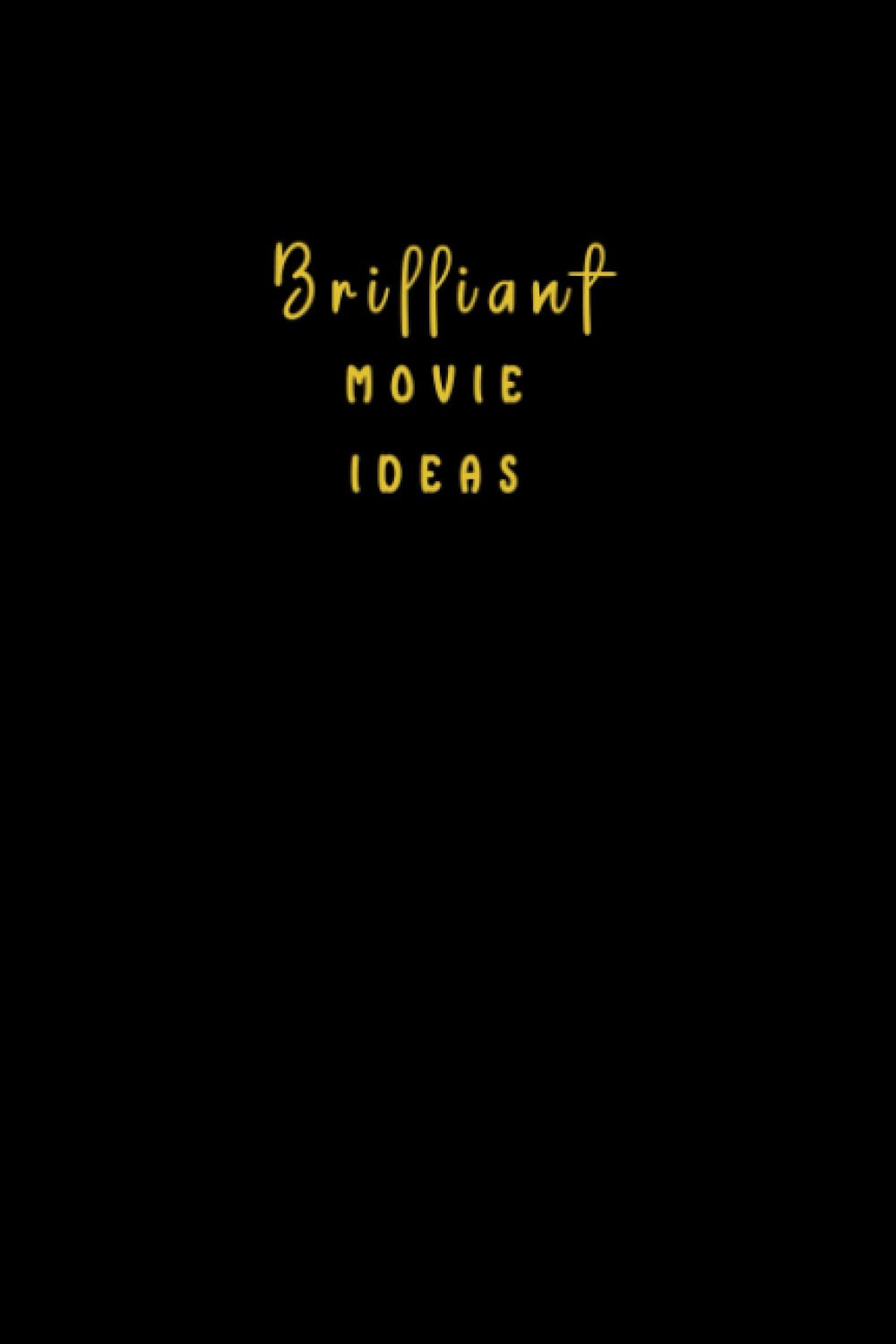 Brilliant Movie Ideas: Black Notebook to Write Your Own Movies/ Notebook for Screenwriters, Actors,Scriptwriters , Filmmakers, Directors, And Producers