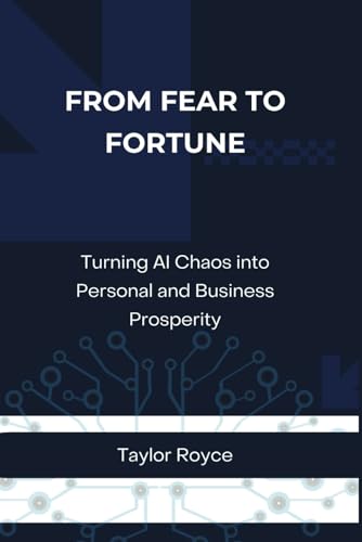 From Fear to Fortune: Turning AI Chaos into Personal and Business Prosperity (Books on Tech)