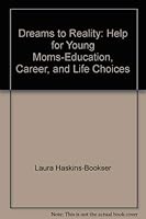 Dreams to Reality: Help for Young Moms-Education, Career, and Life Choices 1932538372 Book Cover