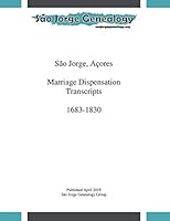 S?o Jorge, a?ores Marriage Dispensation Transcripts 1683-1830 1092543104 Book Cover