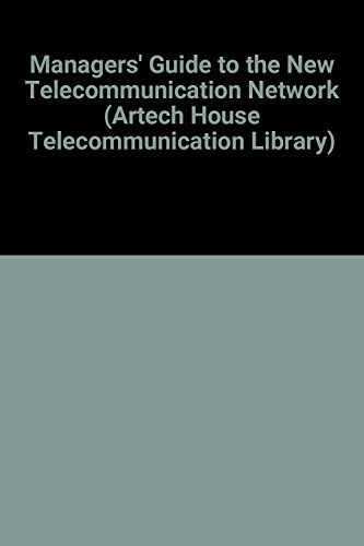 Managers' Guide to the New Telecommunication Network (Artech House Telecommunication Library)