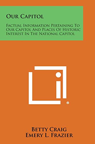 Our Capitol: Factual Information Pertaining to Our Capitol and Places of Historic Interest in the National Capitol