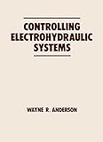 Controlling Electrohydraulic Systems (Fluid Power and Control)