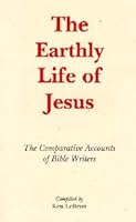 Earthly Life of Jesus: The Comparative Accounts of Bible Writers 0945383258 Book Cover