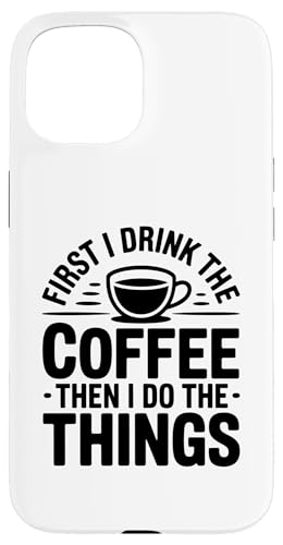First I Drink The Coffee Then I Do The Things �X�}�z�P�[�X iPhone 15 �p
